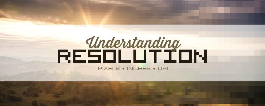 Understanding Image Resolution: Pixels, Inches, and DPI for Both Print and Web 